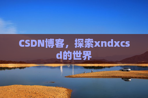 CSDN博客，探索xndxcsd的世界